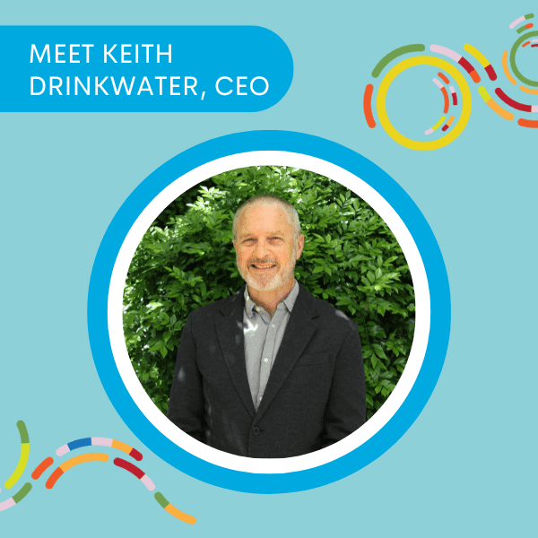 Meet our new CEO, Keith Drinkwater